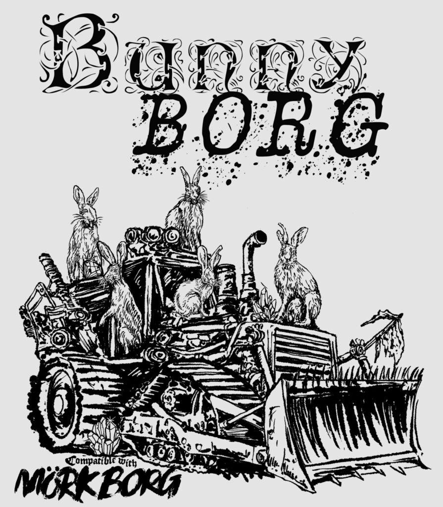 top text reads "bunny borg" in curly and gritty font, in the middle a black and white sketch image of a bulldozer with spikes and there are rabbits who have climbed on top of it bottom text says 'compatible with Mörk Borg'